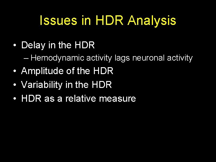 Issues in HDR Analysis • Delay in the HDR – Hemodynamic activity lags neuronal