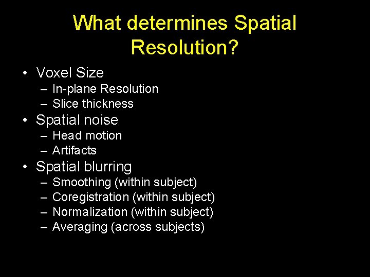 What determines Spatial Resolution? • Voxel Size – In-plane Resolution – Slice thickness •