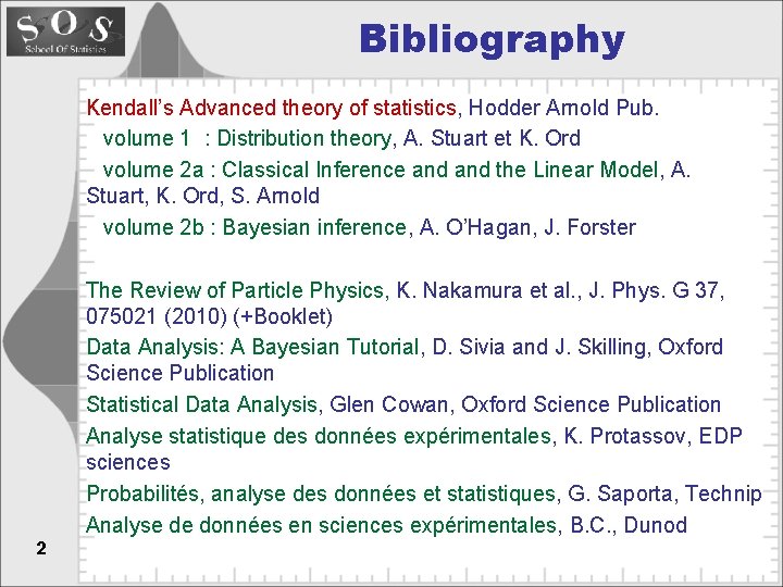 Bibliography Kendall’s Advanced theory of statistics, Hodder Arnold Pub. volume 1 : Distribution theory,