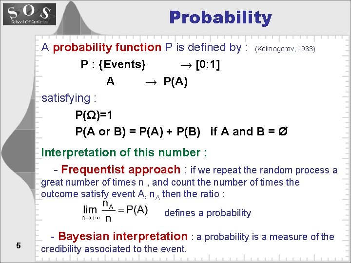 Probability A probability function P is defined by : (Kolmogorov, 1933) P : {Events}