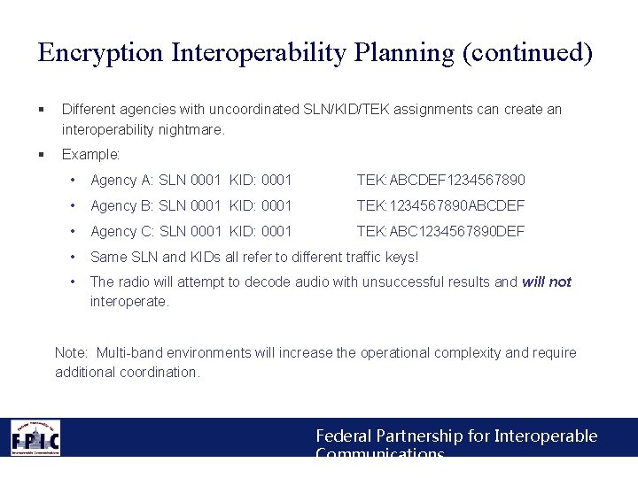 Encryption Interoperability Planning (continued) § Different agencies with uncoordinated SLN/KID/TEK assignments can create an