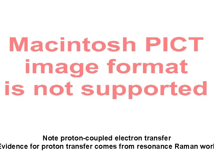 Note proton-coupled electron transfer Evidence for proton transfer comes from resonance Raman work 