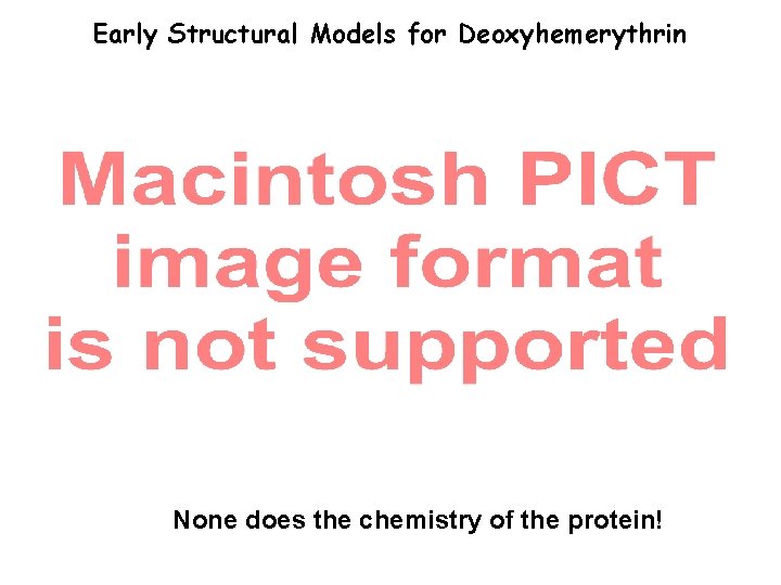 Early Structural Models for Deoxyhemerythrin None does the chemistry of the protein! 