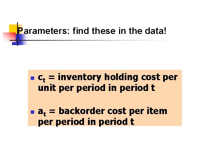 Parameters: find these in the data! n n ct = inventory holding cost per