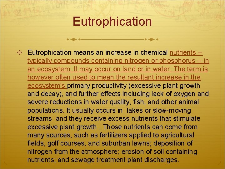 Eutrophication means an increase in chemical nutrients -- typically compounds containing nitrogen or phosphorus