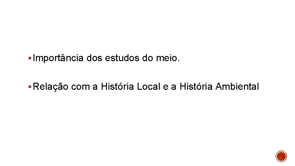 § Importância dos estudos do meio. § Relação com a História Local e a