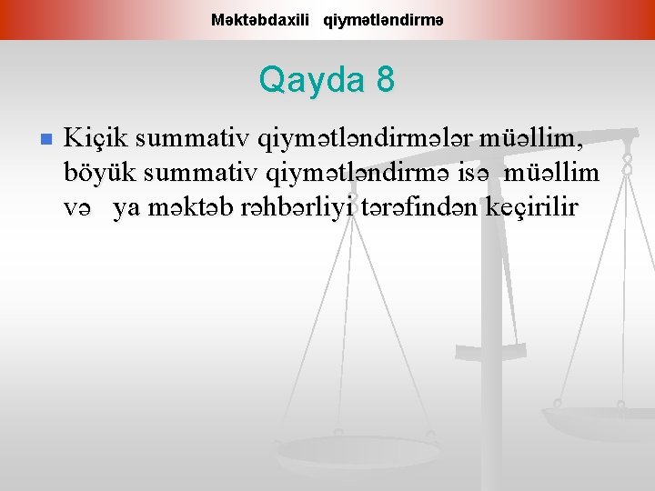 Məktəbdaxili qiymətləndirmə Qayda 8 n Kiçik summativ qiymətləndirmələr müəllim, böyük summativ qiymətləndirmə isə müəllim