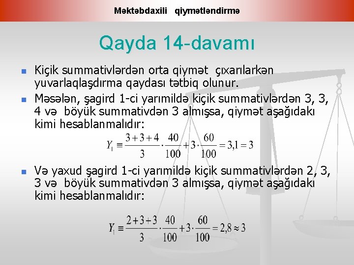 Məktəbdaxili qiymətləndirmə Qayda 14 -davamı n n n Kiçik summativlərdən orta qiymət çıxarılarkən yuvarlaqlaşdırma