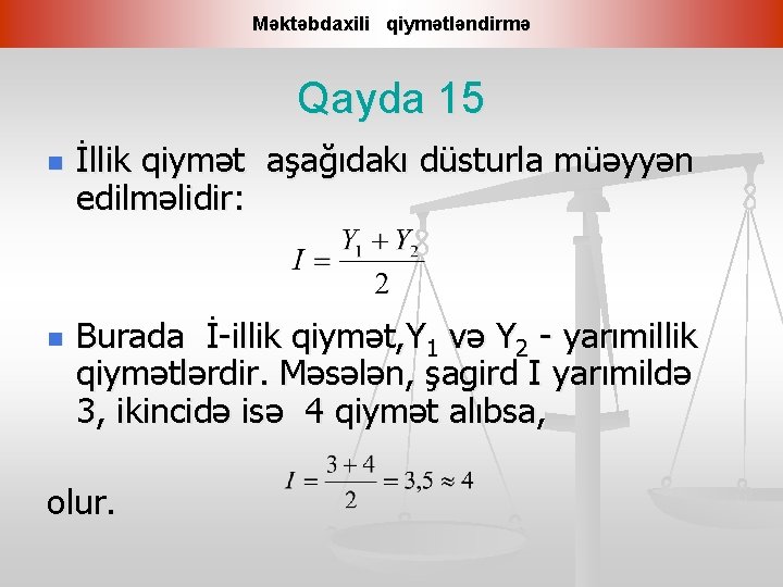 Məktəbdaxili qiymətləndirmə Qayda 15 n n İllik qiymət aşağıdakı düsturla müəyyən edilməlidir: Burada İ-illik