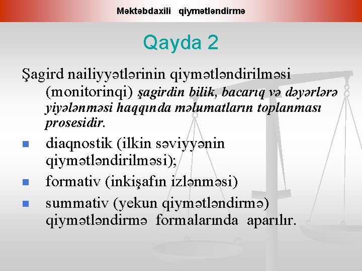 Məktəbdaxili qiymətləndirmə Qayda 2 Şagird nailiyyətlərinin qiymətləndirilməsi (monitorinqi) şagirdin bilik, bacarıq və dəyərlərə yiyələnməsi