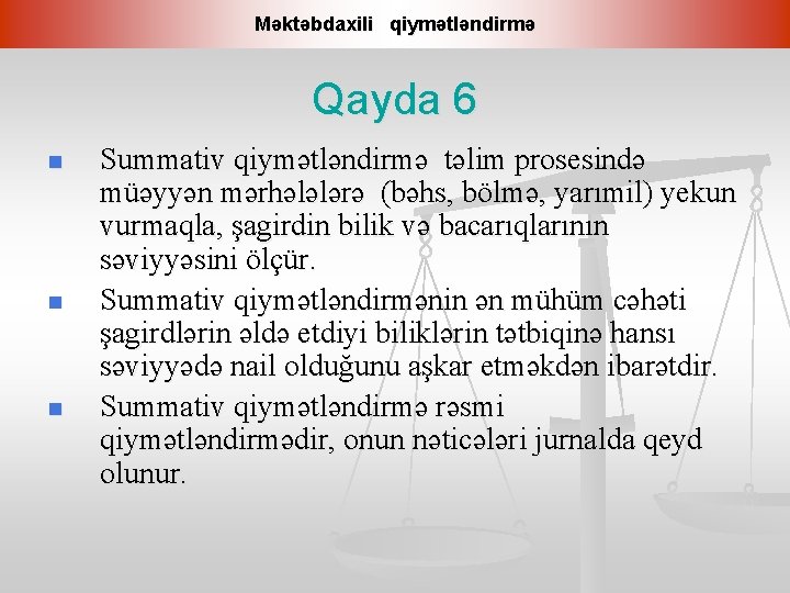 Məktəbdaxili qiymətləndirmə Qayda 6 n n n Summativ qiymətləndirmə təlim prosesində müəyyən mərhələlərə (bəhs,