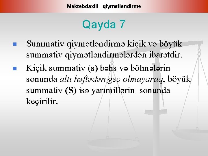 Məktəbdaxili qiymətləndirmə Qayda 7 n n Summativ qiymətləndirmə kiçik və böyük summativ qiymətləndirmələrdən ibarətdir.