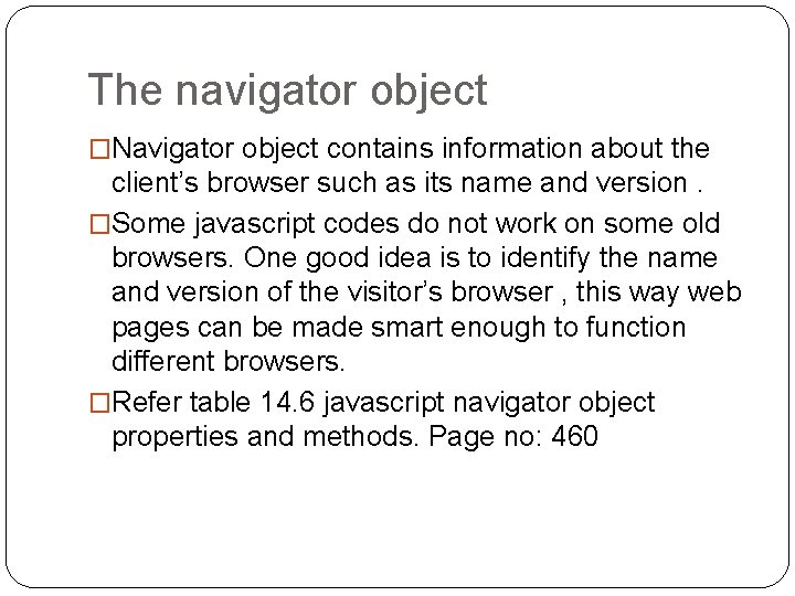 The navigator object �Navigator object contains information about the client’s browser such as its