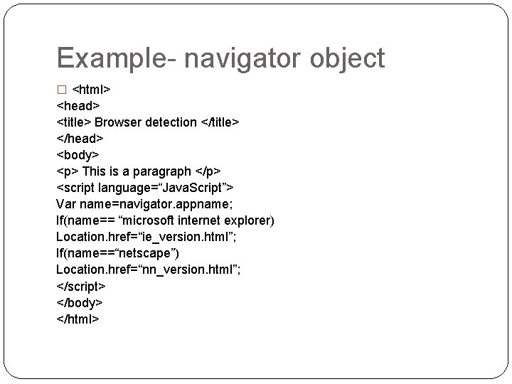 Example- navigator object � <html> <head> <title> Browser detection </title> </head> <body> <p> This