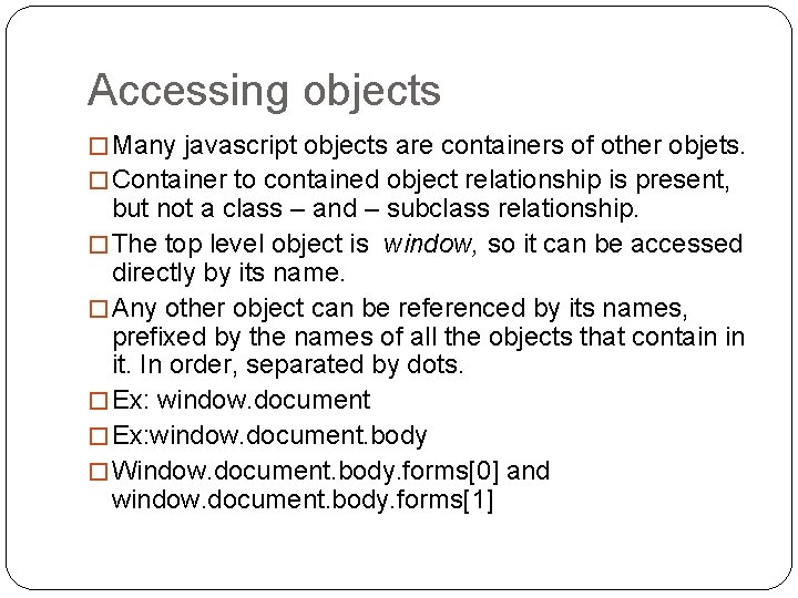 Accessing objects � Many javascript objects are containers of other objets. � Container to