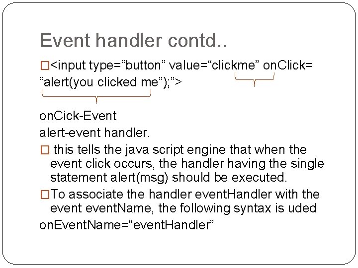 Event handler contd. . �<input type=“button” value=“clickme” on. Click= “alert(you clicked me”); ”> on.