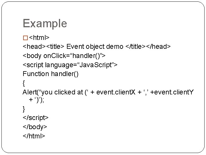 Example � <html> <head><title> Event object demo </title></head> <body on. Click=“handler()”> <script language=“Java. Script”>