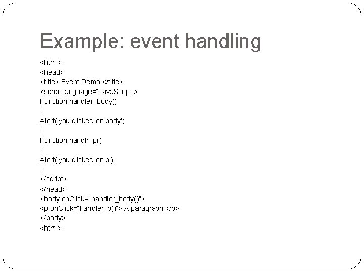 Example: event handling <html> <head> <title> Event Demo </title> <script language=“Java. Script”> Function handler_body()