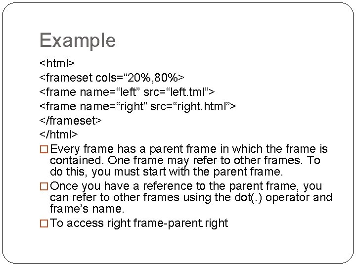 Example <html> <frameset cols=“ 20%, 80%> <frame name=“left” src=“left. tml”> <frame name=“right” src=“right. html”>