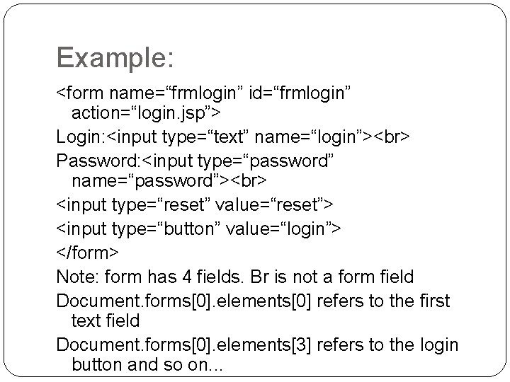 Example: <form name=“frmlogin” id=“frmlogin” action=“login. jsp”> Login: <input type=“text” name=“login”> Password: <input type=“password” name=“password”>