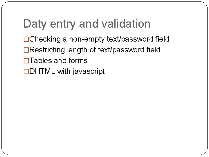 Daty entry and validation �Checking a non-empty text/password field �Restricting length of text/password field