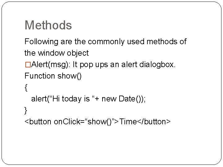 Methods Following are the commonly used methods of the window object �Alert(msg): It pop