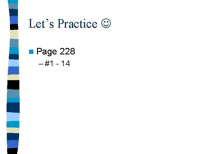 Let’s Practice n Page 228 – #1 - 14 