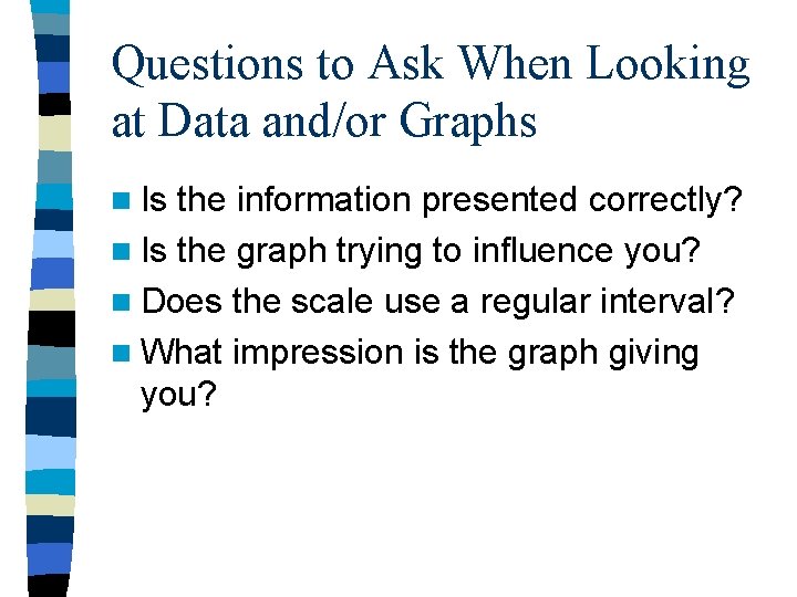Questions to Ask When Looking at Data and/or Graphs n Is the information presented