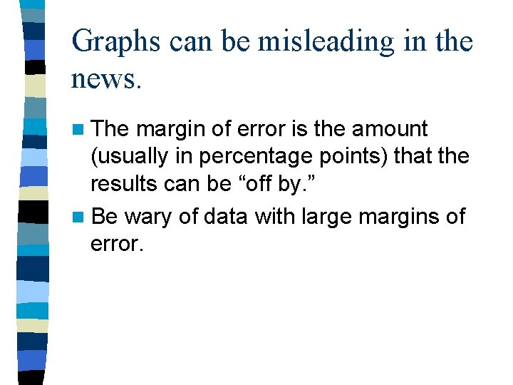 Graphs can be misleading in the news. n The margin of error is the