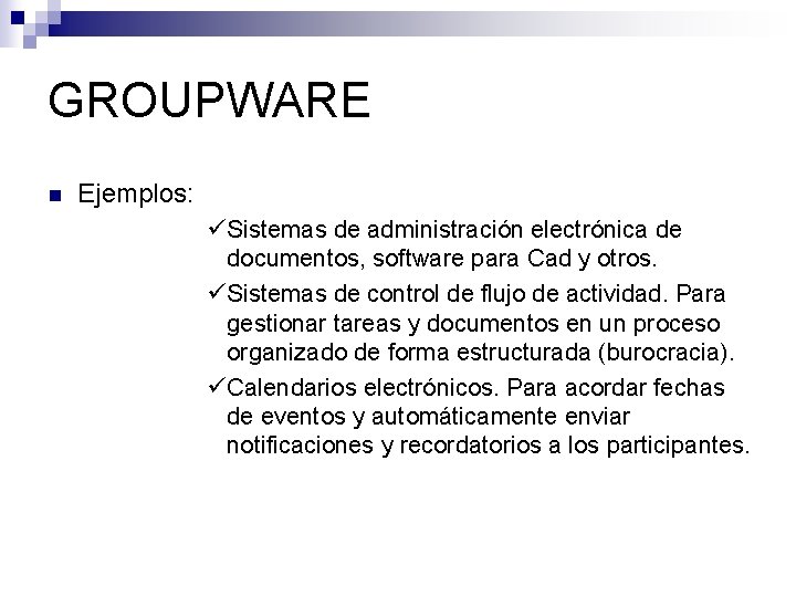 GROUPWARE n Ejemplos: üSistemas de administración electrónica de documentos, software para Cad y otros.