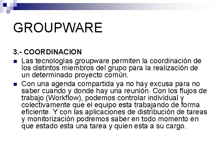 GROUPWARE 3. - COORDINACION n Las tecnologías groupware permiten la coordinación de los distintos