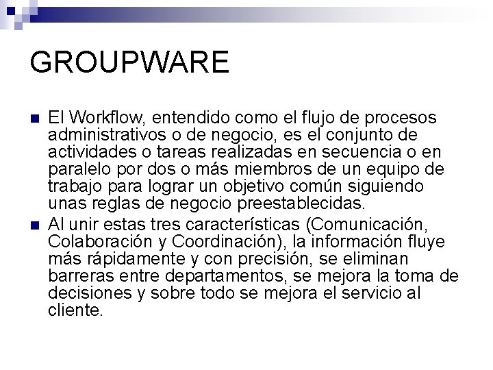 GROUPWARE n n El Workflow, entendido como el flujo de procesos administrativos o de