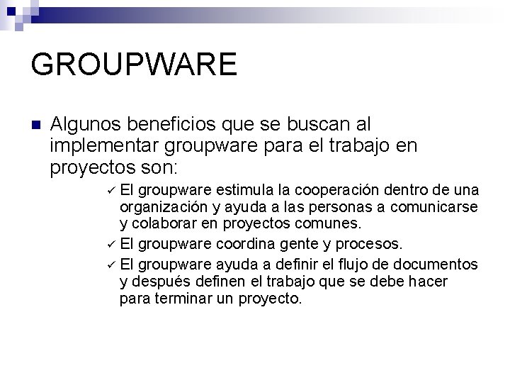 GROUPWARE n Algunos beneficios que se buscan al implementar groupware para el trabajo en