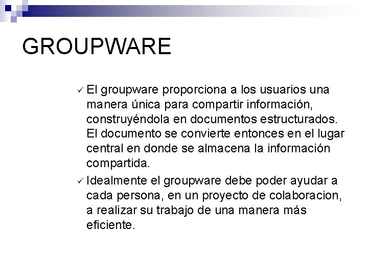 GROUPWARE ü El groupware proporciona a los usuarios una manera única para compartir información,