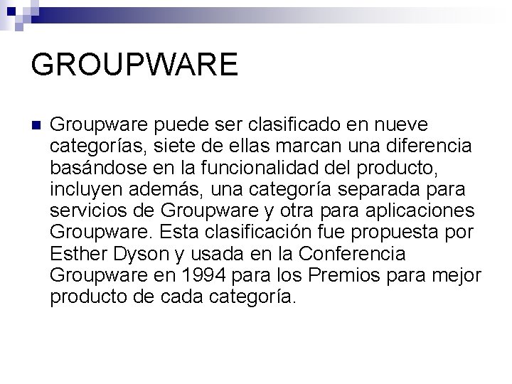 GROUPWARE n Groupware puede ser clasificado en nueve categorías, siete de ellas marcan una
