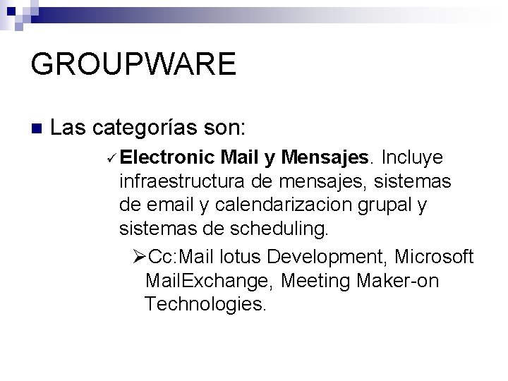 GROUPWARE n Las categorías son: ü Electronic Mail y Mensajes. Incluye infraestructura de mensajes,
