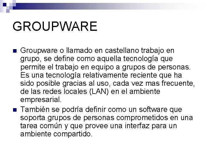 GROUPWARE n n Groupware o llamado en castellano trabajo en grupo, se define como