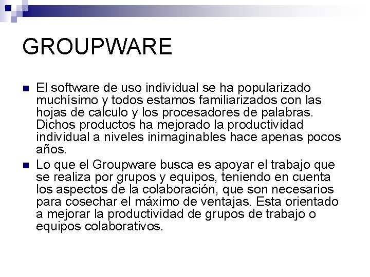 GROUPWARE n n El software de uso individual se ha popularizado muchísimo y todos