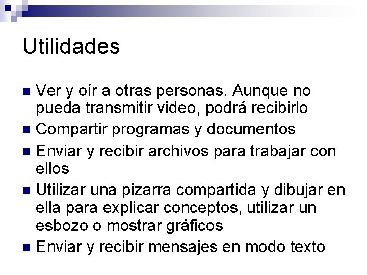 Utilidades Ver y oír a otras personas. Aunque no pueda transmitir video, podrá recibirlo