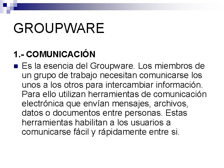 GROUPWARE 1. - COMUNICACIÓN n Es la esencia del Groupware. Los miembros de un