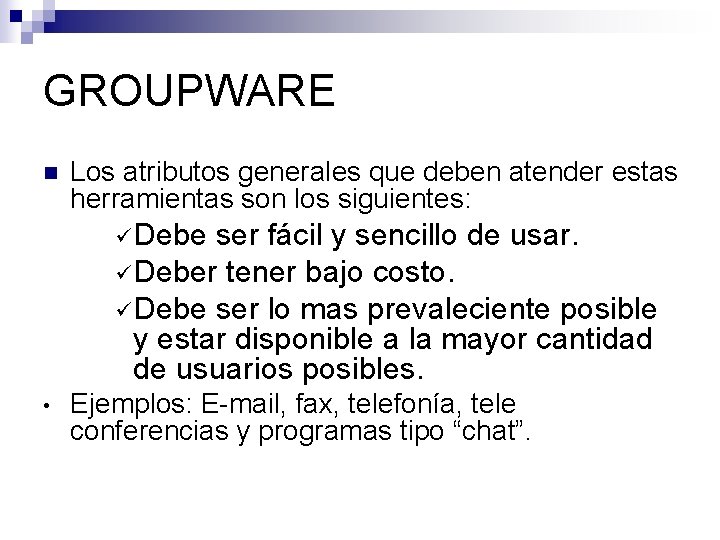 GROUPWARE n Los atributos generales que deben atender estas herramientas son los siguientes: ü