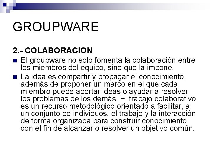 GROUPWARE 2. - COLABORACION n n El groupware no solo fomenta la colaboración entre