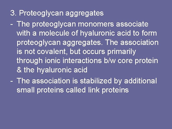 3. Proteoglycan aggregates - The proteoglycan monomers associate with a molecule of hyaluronic acid