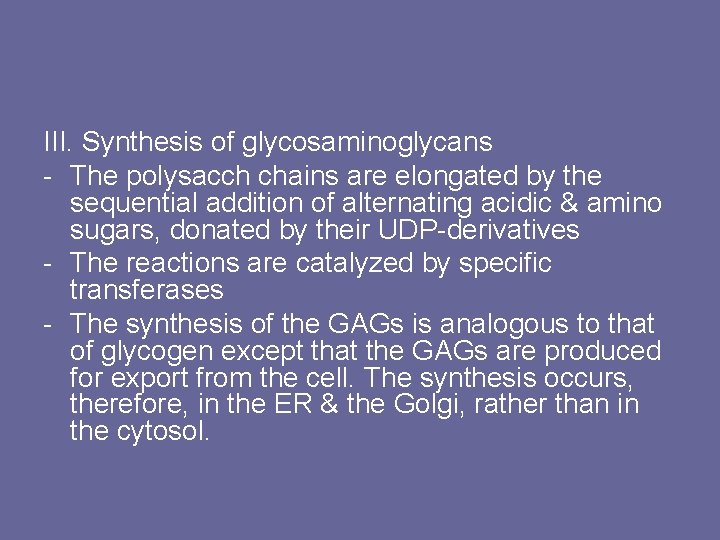 III. Synthesis of glycosaminoglycans - The polysacch chains are elongated by the sequential addition