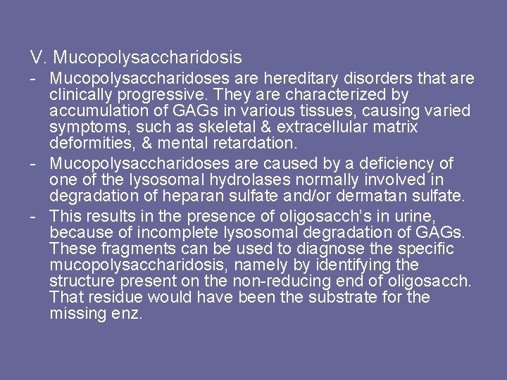 V. Mucopolysaccharidosis - Mucopolysaccharidoses are hereditary disorders that are clinically progressive. They are characterized