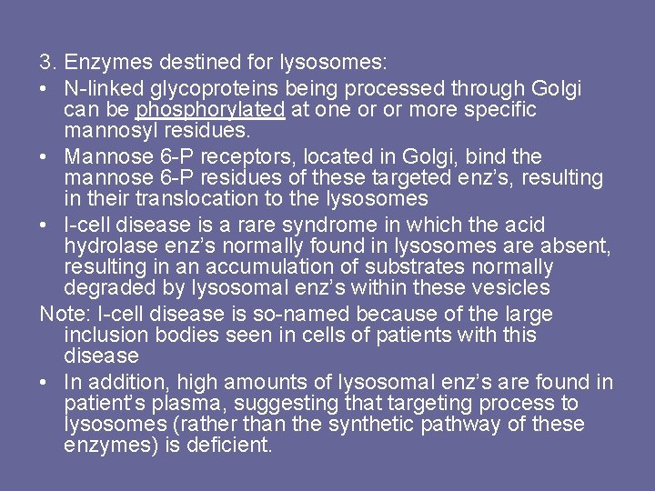 3. Enzymes destined for lysosomes: • N-linked glycoproteins being processed through Golgi can be