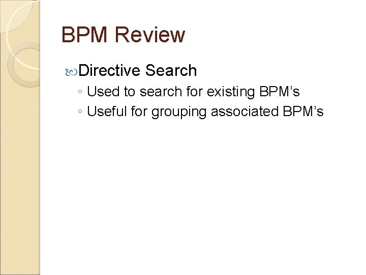 BPM Review Directive Search ◦ Used to search for existing BPM’s ◦ Useful for