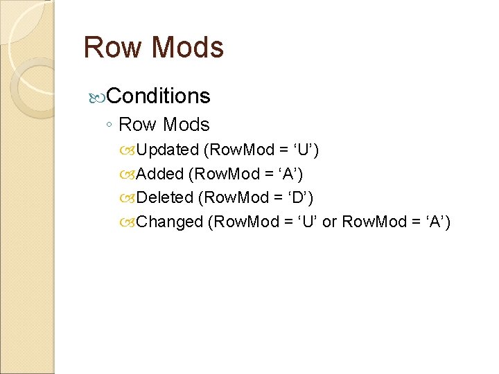 Row Mods Conditions ◦ Row Mods Updated (Row. Mod = ‘U’) Added (Row. Mod