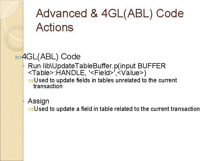 Advanced & 4 GL(ABL) Code Actions 4 GL(ABL) Code ◦ Run libUpdate. Table. Buffer.
