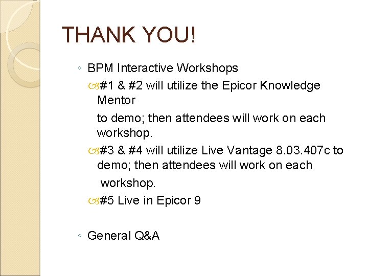 THANK YOU! ◦ BPM Interactive Workshops #1 & #2 will utilize the Epicor Knowledge